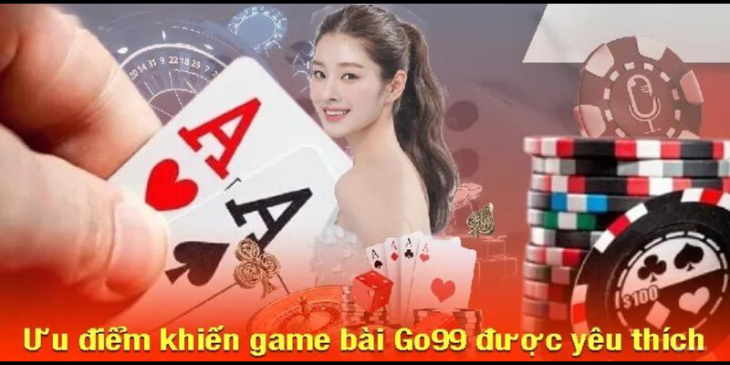 Lý do nào khiến game bài Go99 hấp dẫn đến thế